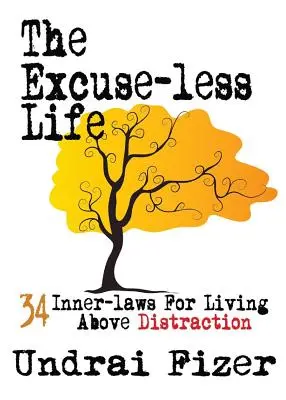 La vida sin excusas; 34 leyes internas para vivir por encima de la distracción - The Excuse-Less Life; 34 Inner-Laws for Living Above Distraction