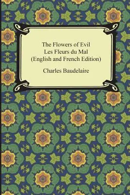 Las flores del mal / Les Fleurs du Mal (Edición en inglés y francés) - The Flowers of Evil / Les Fleurs du Mal (English and French Edition)