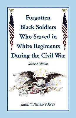 Los soldados negros olvidados en los regimientos blancos durante la Guerra Civil, edición revisada - The Forgotten Black Soldiers in White Regiments During the Civil War, Revised Edition