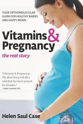 Vitaminas y embarazo: La Historia Real: Su guía ortomolecular para bebés sanos y madres felices - Vitamins & Pregnancy: The Real Story: Your Orthomolecular Guide for Healthy Babies & Happy Moms