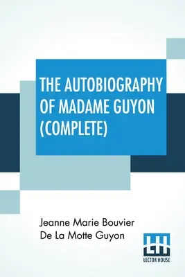 La autobiografía de Madame Guyon (completa): Edición completa en dos partes - The Autobiography Of Madame Guyon (Complete): Complete Edition Of Two Parts