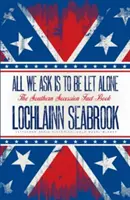 Todo lo que pedimos es que nos dejen en paz: The Southern Secession Fact Book - All We Ask is to be Let Alone: The Southern Secession Fact Book