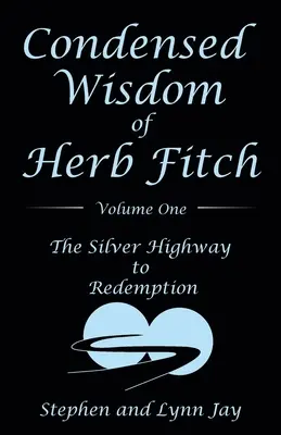 Condensed Wisdom of Herb Fitch Volumen Uno: La autopista de plata hacia la redención - Condensed Wisdom of Herb Fitch Volume One: The Silver Highway to Redemption