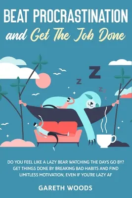 Vence la Procrastinación y Haz el Trabajo: ¿Te Sientes Como Un Oso Perezoso Viendo Pasar Los Días? Consigue Hacer Las Cosas Rompiendo Malos Hábitos y Encuentra Límitl - Beat Procrastination and Get The Job Done: Do You Feel Like a Lazy Bear Watching The Days Go By? Get Thing Done by Breaking Bad Habits and Find Limitl