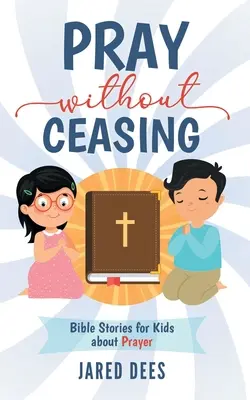 Orar sin cesar: Historias bíblicas para niños sobre la oración - Pray without Ceasing: Bible Stories for Kids about Prayer