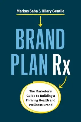 Brand Plan Rx: The Marketer's Guide to Building a Thriving Health and Wellness Brand (en inglés) - Brand Plan Rx: The Marketer's Guide to Building a Thriving Health and Wellness Brand