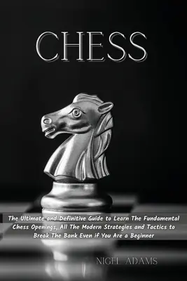 Ajedrez: La guía definitiva para aprender las aperturas fundamentales del ajedrez, todas las estrategias y tácticas modernas para ganar. - Chess: The Ultimate and Definitive Guide to Learn The Fundamental Chess Openings, All The Modern Strategies and Tactics to Br