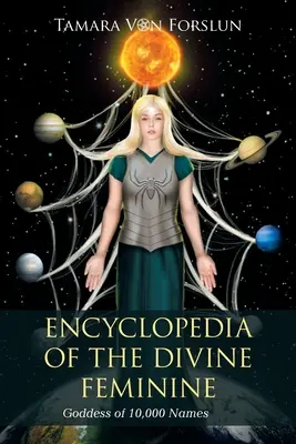 Enciclopedia de la Divina Femenina: La Diosa de los 10.000 Nombres - Encyclopedia of the Divine Feminine: Goddess of 10,000 Names