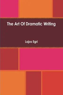 El arte de la escritura dramática: Su base en la interpretación creativa de los motivos humanos - Art Of Dramatic Writing: Its Basis in the Creative Interpretation of Human Motives