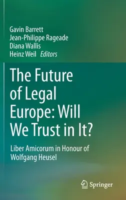 El futuro de la Europa jurídica: ¿Confiaremos en él?: Liber Amicorum en honor de Wolfgang Heusel - The Future of Legal Europe: Will We Trust in It?: Liber Amicorum in Honour of Wolfgang Heusel