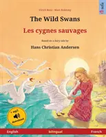 Los cisnes salvajes - Les cygnes sauvages (inglés - francés): Libro infantil bilingüe basado en un cuento de hadas de Hans Christian Andersen, con audiolibro fo - The Wild Swans - Les cygnes sauvages (English - French): Bilingual children's book based on a fairy tale by Hans Christian Andersen, with audiobook fo