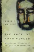 El rostro del perdón: Una teología pastoral de la vergüenza y la redención - Face of Forgiveness: A Pastoral Theology of Shame and Redemption
