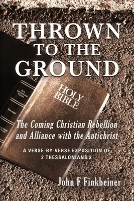 Thrown to the Ground: La rebelión cristiana venidera y la alianza con el Anticristo - Thrown to the Ground: The Coming Christian Rebellion and Alliance with the Antichrist