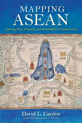 Cartografía de la ASEAN: lograr la paz, la prosperidad y la sostenibilidad en el Sudeste Asiático - Mapping ASEAN: Achieving Peace, Prosperity, and Sustainability in Southeast Asia