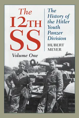 Las 12 SS: Historia de la División Panzer de las Juventudes Hitlerianas, Volumen 1, Edición 2021 - The 12th SS: The History of the Hitler Youth Panzer Division, Volume 1, 2021 Edition