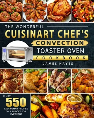 El maravilloso Cuisinart Chef's Convection Toaster Oven Cookbook: Disfrute de 550 recetas fáciles y deliciosas con un presupuesto para todos - The Wonderful Cuisinart Chef's Convection Toaster Oven Cookbook: Enjoy 550 Easy, Yummy Recipes on A Budget for Everyone