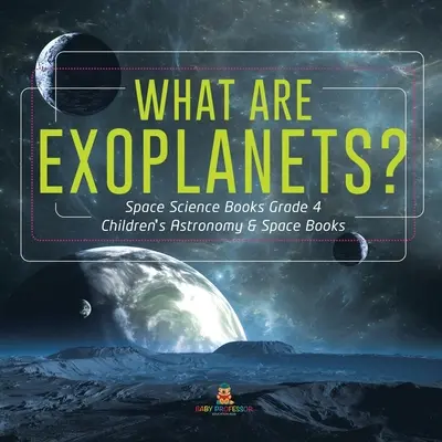 ¿Qué son los exoplanetas? - Libros de Ciencia Espacial Grado 4 - Libros de Astronomía y Espacio para Niños - What Are Exoplanets? - Space Science Books Grade 4 - Children's Astronomy & Space Books