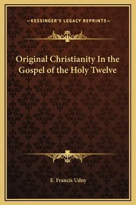 El cristianismo original en el Evangelio de los Santos Doce - Original Christianity In the Gospel of the Holy Twelve