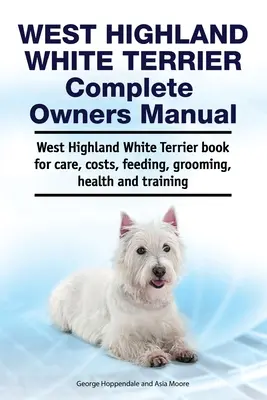 West Highland White Terrier Manual Completo del Propietario. West Highland White Terrier libro para el cuidado, los costos, la alimentación, el aseo, la salud y la formación. - West Highland White Terrier Complete Owners Manual. West Highland White Terrier book for care, costs, feeding, grooming, health and training.