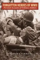 Héroes olvidados de la Segunda Guerra Mundial: Relatos personales de soldados rasos: tierra, mar y aire, segunda edición - Forgotten Heroes of World War II: Personal Accounts of Ordinary Soldiers-Land, Sea, and Air, Second Edition