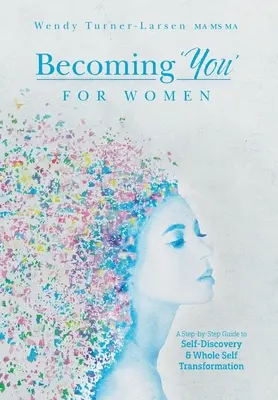 Llegar a ser «tú» para mujeres: Una guía paso a paso para el autodescubrimiento y la transformación integral de uno mismo - Becoming 'You' for Women: A Step-by-Step Guide to Self-Discovery and Whole Self Transformation