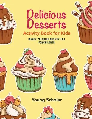 Libro de actividades de postres deliciosos para niños: Laberintos, colorear y puzzles para niños - Delicious Desserts Activity Book for Kids: Mazes, Coloring and Puzzles for Children