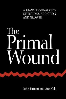 La herida primordial: Una visión transpersonal del trauma, la adicción y el crecimiento - The Primal Wound: A Transpersonal View of Trauma, Addiction, and Growth