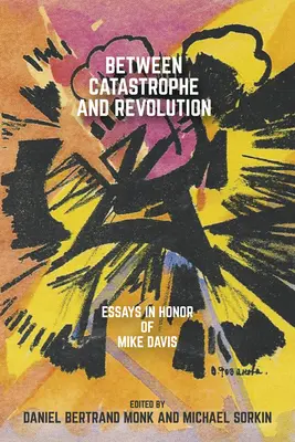 Entre la catástrofe y la revolución: Ensayos en honor de Mike Davis - Between Catastrophe and Revolution: Essays in Honor of Mike Davis