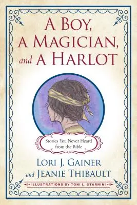 Un niño, un mago y una ramera: Historias que nunca oíste de la Biblia - A Boy, a Magician, and a Harlot: Stories You Never Heard from the Bible