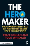El creador de héroes: Cómo pueden los superintendentes conseguir que sus consejos escolares hagan lo correcto - The Hero Maker: How Superintendents Can Get their School Boards to Do the Right Thing
