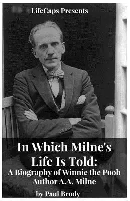 En el que se cuenta la vida de Milne: Una biografía del autor de Winnie the Pooh, A.A. Milne - In Which Milne's Life Is Told: A Biography of Winnie the Pooh Author A.A. Milne