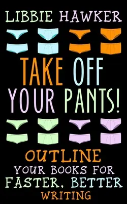 ¡Quítate los pantalones! Esboce sus libros para escribir mejor y más rápido - Take Off Your Pants!: Outline Your Books for Faster, Better Writing