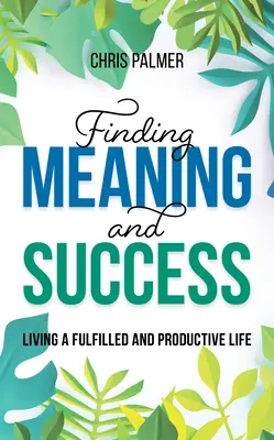 Encontrar el sentido y el éxito: Vivir una vida plena y productiva - Finding Meaning and Success: Living a Fulfilled and Productive Life