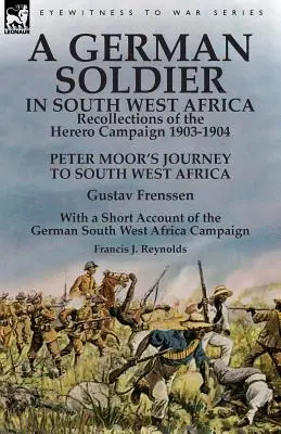 Un soldado alemán en el suroeste de África: Recollections of the Herero Campaign 1903-1904-Peter Moor's Journey to South West Africa por Gustav Frenssen, Wi - A German Soldier in South West Africa: Recollections of the Herero Campaign 1903-1904-Peter Moor's Journey to South West Africa by Gustav Frenssen, Wi