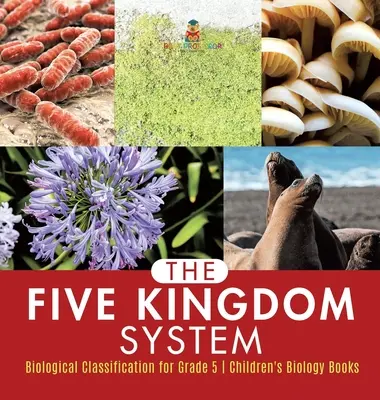 El Sistema de los Cinco Reinos - Clasificación Biológica para 5º Grado - Libros Infantiles de Biología - The Five Kingdom System - Biological Classification for Grade 5 - Children's Biology Books
