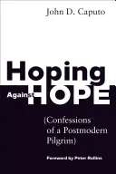 Esperando contra toda esperanza: Confesiones de un peregrino posmoderno - Hoping Against Hope: Confessions of a Postmodern Pilgrim