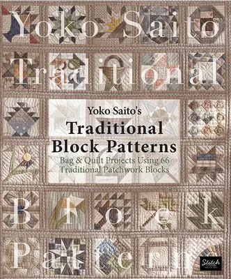 Yoko Saito's Traditional Block Patterns: Proyectos de bolsos y colchas con 66 bloques de patchwork tradicionales - Yoko Saito's Traditional Block Patterns: Bag and Quilt Projects Using 66 Traditional Patchwork Blocks