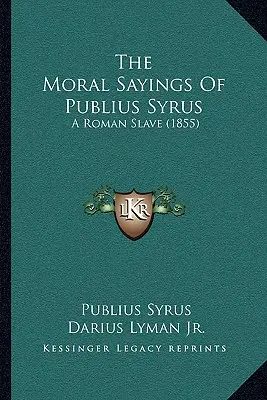 Los dichos morales de Publius Syrus: un esclavo romano (1855) - The Moral Sayings of Publius Syrus: A Roman Slave (1855)