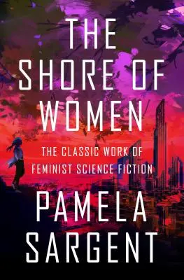 La orilla de las mujeres: La obra clásica de la ciencia ficción feminista - The Shore of Women: The Classic Work of Feminist Science Fiction