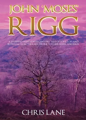 John 'Moses' Rigg: Una apasionante historia de amor, pérdida y traición en el siglo XVIII, desde el Distrito de los Lagos hasta las Bermudas, ida y vuelta. - John 'Moses' Rigg: A sweeping eighteenth century tale of love, loss and betrayal from the Lake District to Bermuda and back.