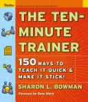 El entrenador de los diez minutos: 150 formas de enseñar rápido y hacer que pegue. - The Ten-Minute Trainer: 150 Ways to Teach It Quick and Make It Stick!