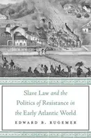 La ley del esclavo y la política de resistencia en el primer mundo atlántico - Slave Law and the Politics of Resistance in the Early Atlantic World