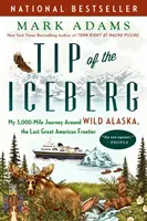 La punta del iceberg: Mi viaje de 3.000 millas por la salvaje Alaska, la última gran frontera americana - Tip of the Iceberg: My 3,000-Mile Journey Around Wild Alaska, the Last Great American Frontier