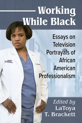 Working While Black: Ensayos sobre las representaciones televisivas de los profesionales afroamericanos - Working While Black: Essays on Television Portrayals of African American Professionals