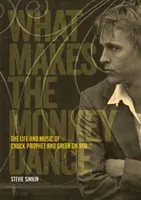 Lo que hace bailar al mono: La vida y la música de Chuck Prophet y Green on Red - What Makes the Monkey Dance: The Life and Music of Chuck Prophet and Green on Red