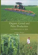 Producción ecológica de cereales y legumbres - Guía completa - Organic Cereal and Pulse Production - A Complete Guide