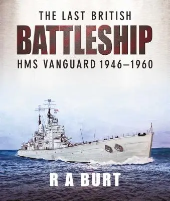 El último acorazado británico: HMS Vanguard 1946-1960 - The Last British Battleship: HMS Vanguard 1946-1960