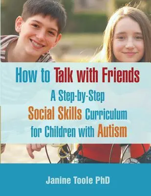 Cómo hablar con los amigos: Un currículo paso a paso de habilidades sociales para niños con autismo - How to Talk with Friends: A Step-by-Step Social Skills Curriculum for Children with Autism