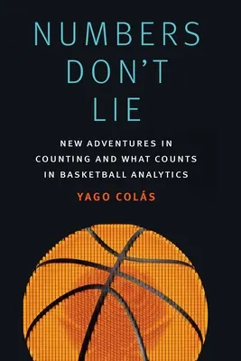 Los números no mienten: nuevas aventuras en el recuento y lo que cuenta en el análisis del baloncesto - Numbers Don't Lie: New Adventures in Counting and What Counts in Basketball Analytics