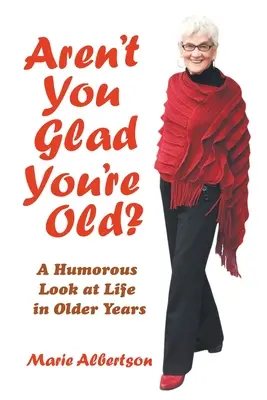 ¿No te alegras de ser viejo? Una mirada humorística a la vida en la vejez - Aren't You Glad You'Re Old?: A Humorous Look at Life in Older Years